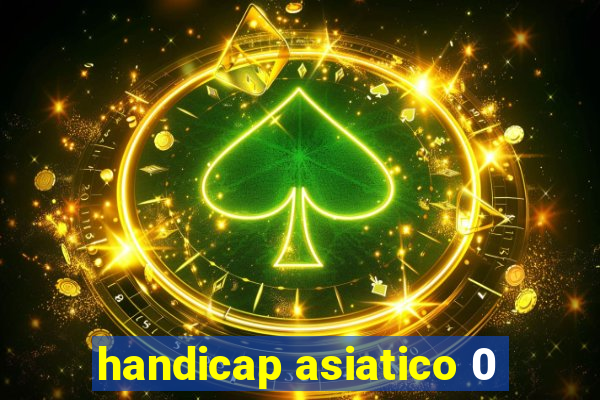 handicap asiatico 0